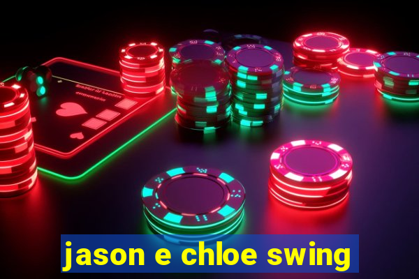 jason e chloe swing